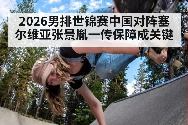 2026男排世锦赛中国对阵塞尔维亚张景胤一传保障成关键